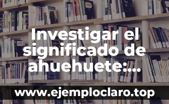 Investigar el significado de ahuehuete: Historia y simbolismo de los cipreses mexicanos