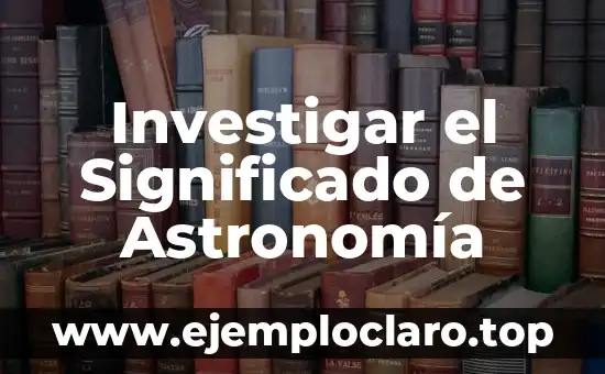Investigar el Significado de Astronomía