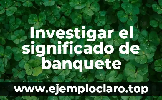Investigar el significado de banquete