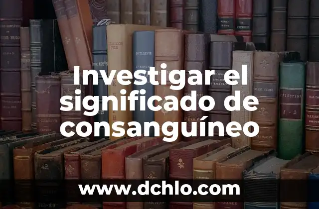 Significado del Valor de Integración 4 Investigar el significado de consanguíneo