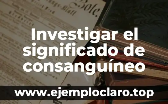 Investigar el significado de consanguíneo