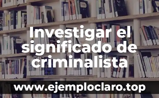 Investigar el significado de criminalista