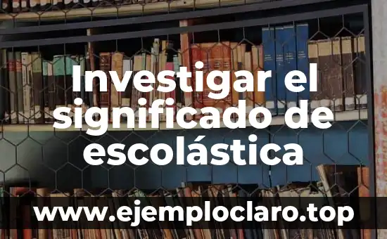 Investigar el significado de escolástica