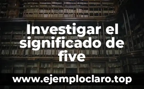 Investigar el significado de five