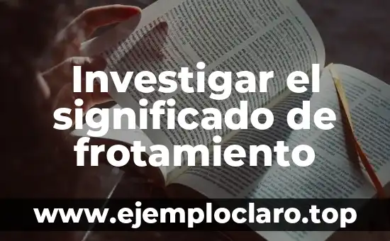 Investigar el significado de frotamiento