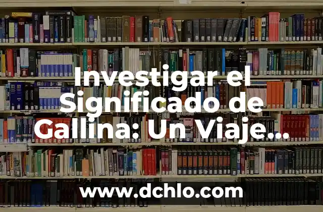Significado del Valor de Empeño: Una Guía Completa 7 Investigar el Significado de Gallina: Un Viaje Lingüístico y Cultural