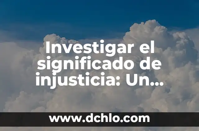 Investigar el significado de inquisición 6 Investigar el significado de injusticia: Un enfoque profundo en la Justicia Social