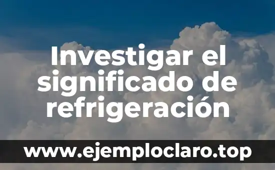 Investigar el significado de refrigeración