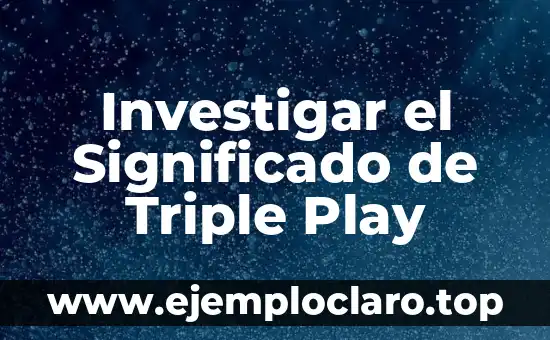 Investigar el Significado de Triple Play