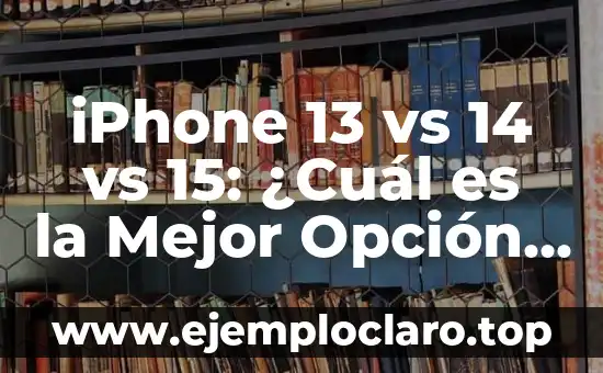 iPhone 13 vs 14 vs 15: ¿Cuál es la Mejor Opción para Ti?