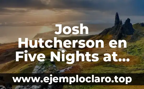 Investigar el significado de five 5 Josh Hutcherson en Five Nights at Freddy’s – ¿Qué relación hay entre ellos?