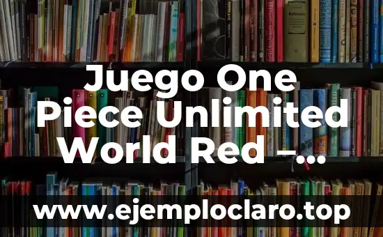 Juego One Piece Unlimited World Red – Análisis y Guía Completa