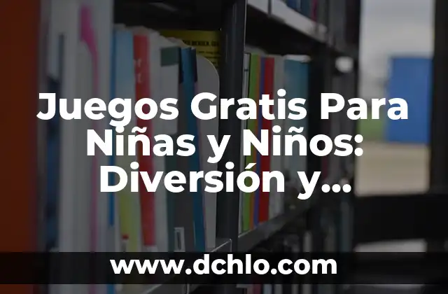Tesis sobre la Motivación y el Aprendizaje Significativo 3 Juegos Gratis Para Niñas y Niños: Diversión y Aprendizaje Sin Límites