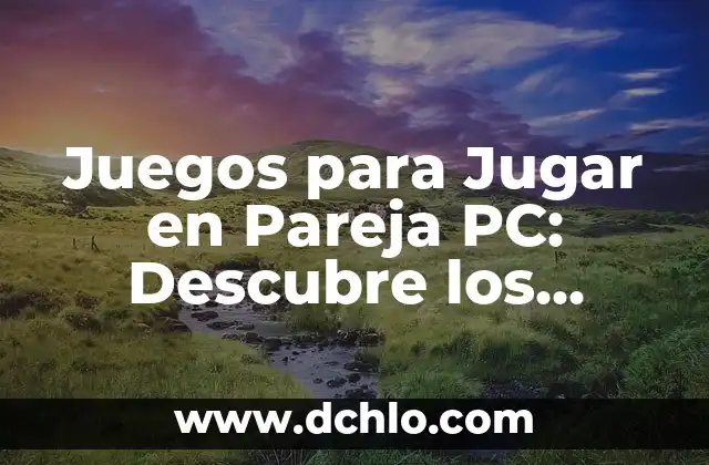 Juegos de 2, 3, 4 jugadores: divertidos y emocionantes 3 Juegos para Jugar en Pareja PC: Descubre los Mejores entretenimientos para Disfrutar en Dúo