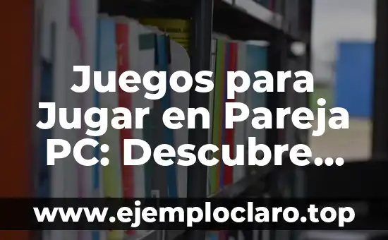 Juegos de 2, 3, 4 jugadores: divertidos y emocionantes 3 Juegos para Jugar en Pareja PC: Descubre los Mejores entretenimientos para Disfrutar en Dúo