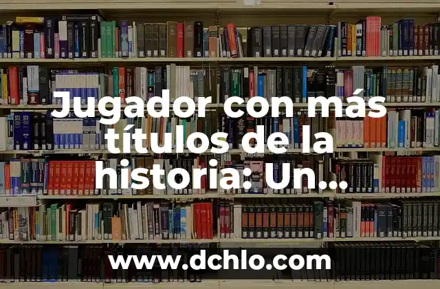 ¿Quién es el Mejor Jugador de Fútbol del Mundo? 5 Jugador con más títulos de la historia: Un recorrido por los ganadores más exitosos
