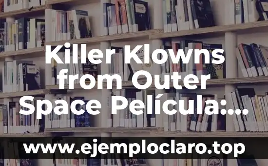 Killer Klowns from Outer Space Película: La Comedia de Terror de los 80