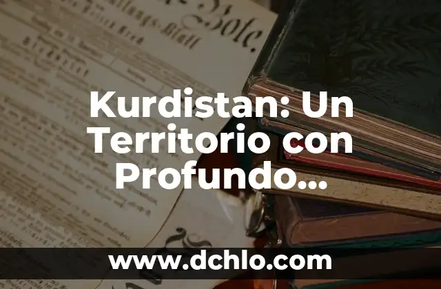 El Verdadero Significado de Ser Maestra: Más Allá de la Docencia 3 Kurdistan: Un Territorio con Profundo Significado Histórico y Cultural