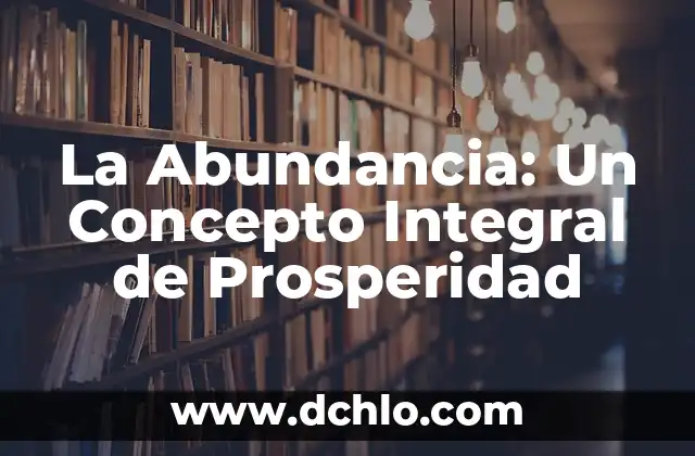 El Concepto de Global 3 La Abundancia: Un Concepto Integral de Prosperidad