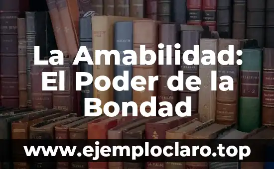 La Amabilidad: El Poder de la Bondad
