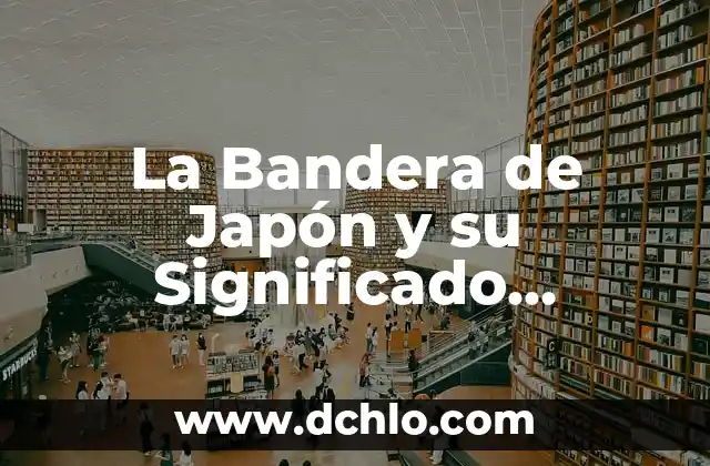 Japon Significado de la Bandera 7 La Bandera de Japón y su Significado Histórico