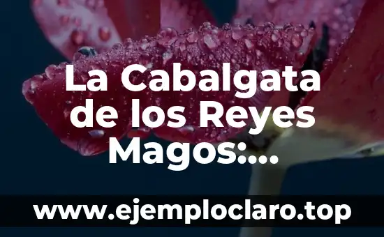 Como Hacer el Video de los Reyes Magos 8 La Cabalgata de los Reyes Magos: Historia, Tradición y Celebración