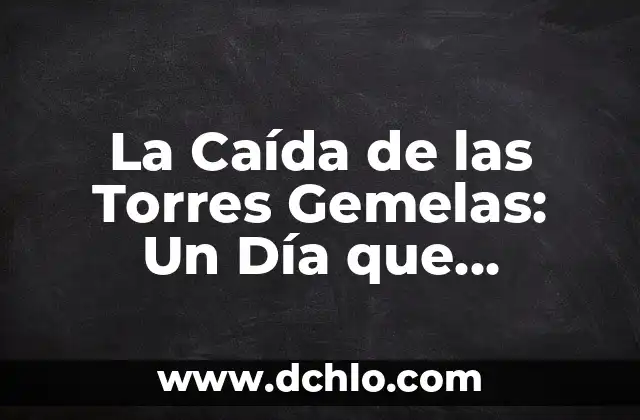 Caída de rodillas significado 7 La Caída de las Torres Gemelas: Un Día que Cambió la Historia
