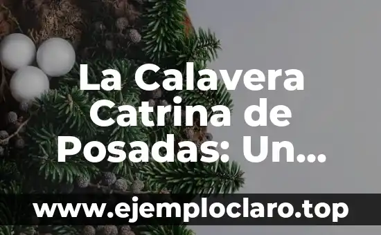 La Calavera Catrina de Posadas: Un Icono Cultural