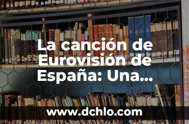 Las Películas Más Taquilleras de la Historia: Un Análisis de los Éxitos Cinematográficos 6 La canción de Eurovisión de España: Una historia de éxitos y fracasos
