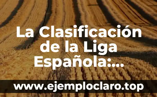 La Clasificación de la Liga Española: ¡Entérate de Todo!