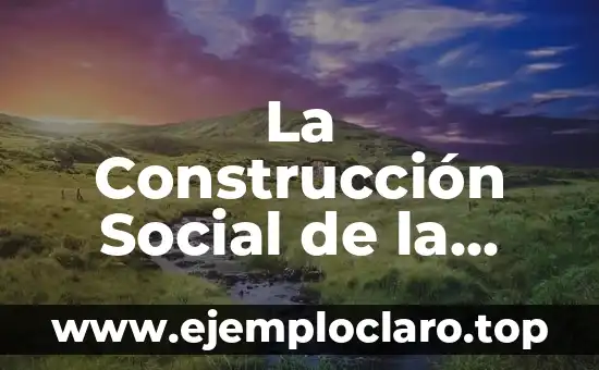La Construcción Social de la Realidad: Un Enfoque Sociológico