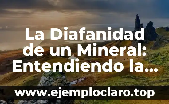 Transparencia en las Elecciones: Un Concepto Fundamental 4 La Diafanidad de un Mineral: Entendiendo la Transparencia en el Mundo de las Rocas