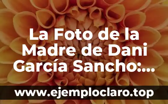 La Foto de la Madre de Dani García Sancho: Un Icono del Fútbol Español