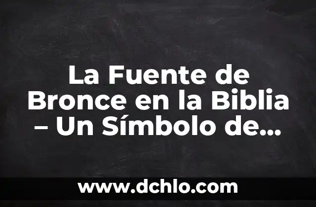 El Proceso de Filtración y su Importancia en la Purificación 4 La Fuente de Bronce en la Biblia – Un Símbolo de Purificación