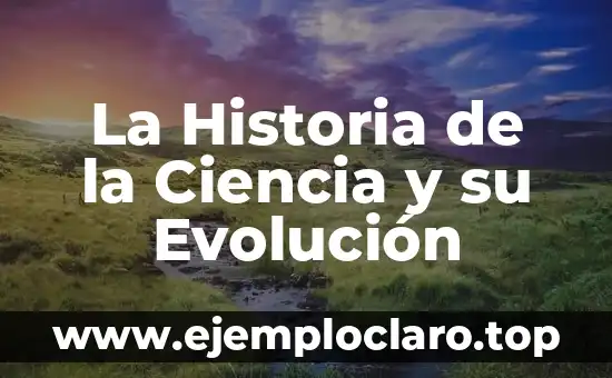 Evolución de la tecnología: Un viaje a través del tiempo 3 La Historia de la Ciencia y su Evolución
