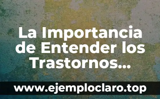 Significado de Trastornos de Conducta Alimentaria 7 La Importancia de Entender los Trastornos Visuales
