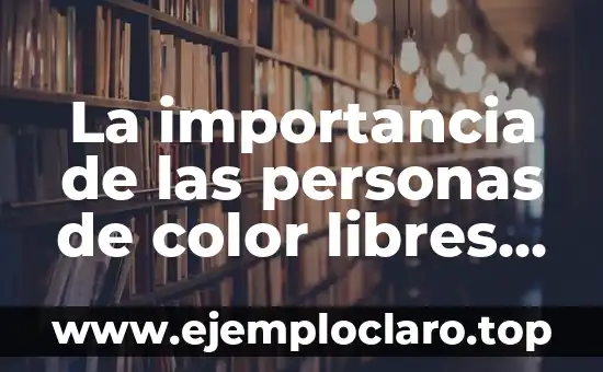La importancia de las personas de color libres en la historia