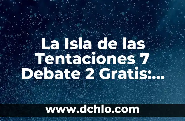 ¿Con quién está Elena de la Isla de las Tentaciones? 8 La Isla de las Tentaciones 7 Debate 2 Gratis: Análisis y Reacciones