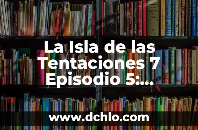 ¿Con quién está Elena de la Isla de las Tentaciones? 6 La Isla de las Tentaciones 7 Episodio 5: ¡Sorpresa en elReality Show!