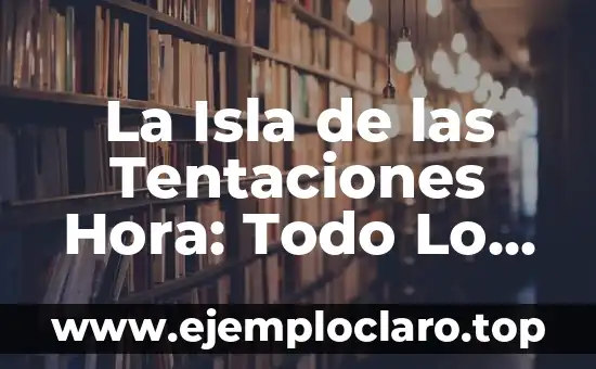 La Isla de las Tentaciones Hora: Todo Lo Que Necesitas Saber Sobre El Reality Show