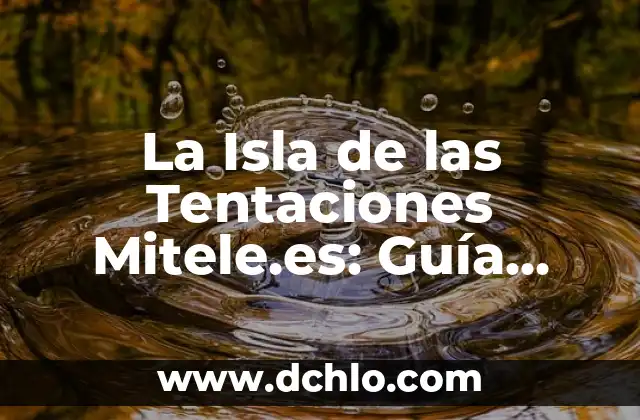 La Isla de las Tentaciones Hora: Todo Lo Que Necesitas Saber Sobre El Reality Show 7 La Isla de las Tentaciones Mitele.es: Guía Completa de la Serie de Reality Show