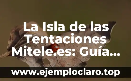 La Isla de las Tentaciones Mitele.es: Guía Completa de la Serie de Reality Show