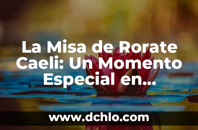 Las Velas de la Corona de Adviento: Un Símbolo de Esperanza 8 La Misa de Rorate Caeli: Un Momento Especial en Adviento