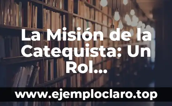 La Misión de la Catequista: Un Rol Fundamental en la Educación Religiosa