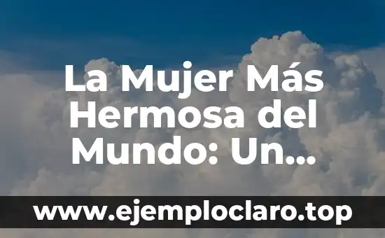 La Mujer Más Hermosa del Mundo: Un Estudio de la Belleza Femenina
