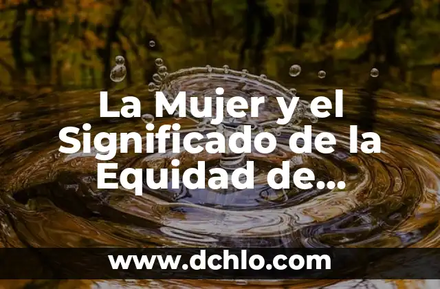 Memoria a Corto Plazo: Una Visión Integral 5 La Mujer y el Significado de la Equidad de Género: Un Enfoque Integral