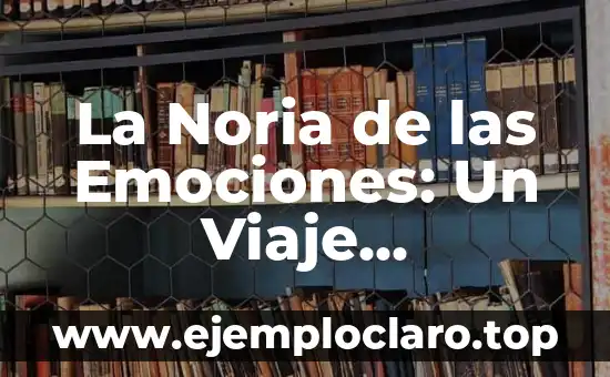 El Significado Sentimental de la Chilena: Un Viaje por su Historia y Simbolismo 7 La Noria de las Emociones: Un Viaje Sentimental