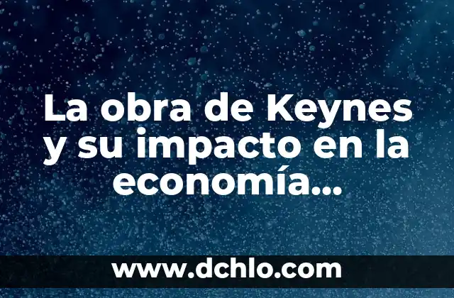 Obra de Teatro Clásica: Un Viaje a Través del Tiempo 5 La obra de Keynes y su impacto en la economía moderna