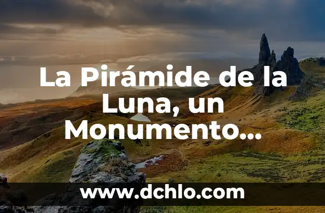 El Icono Emblemático de Chiapas y su Profundo Significado 3 La Pirámide de la Luna, un Monumento Emblemático