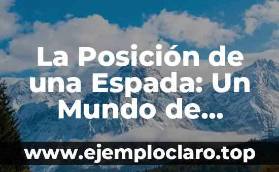 La Posición de una Espada: Un Mundo de Significados y Técnicas